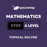 Mathematics 9709 AS and A Level Topical Solved Past Papers (5 – 10 years)