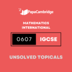 Mathematics – International 0607 Topical Unsolved Past Papers (5 – 10 years)