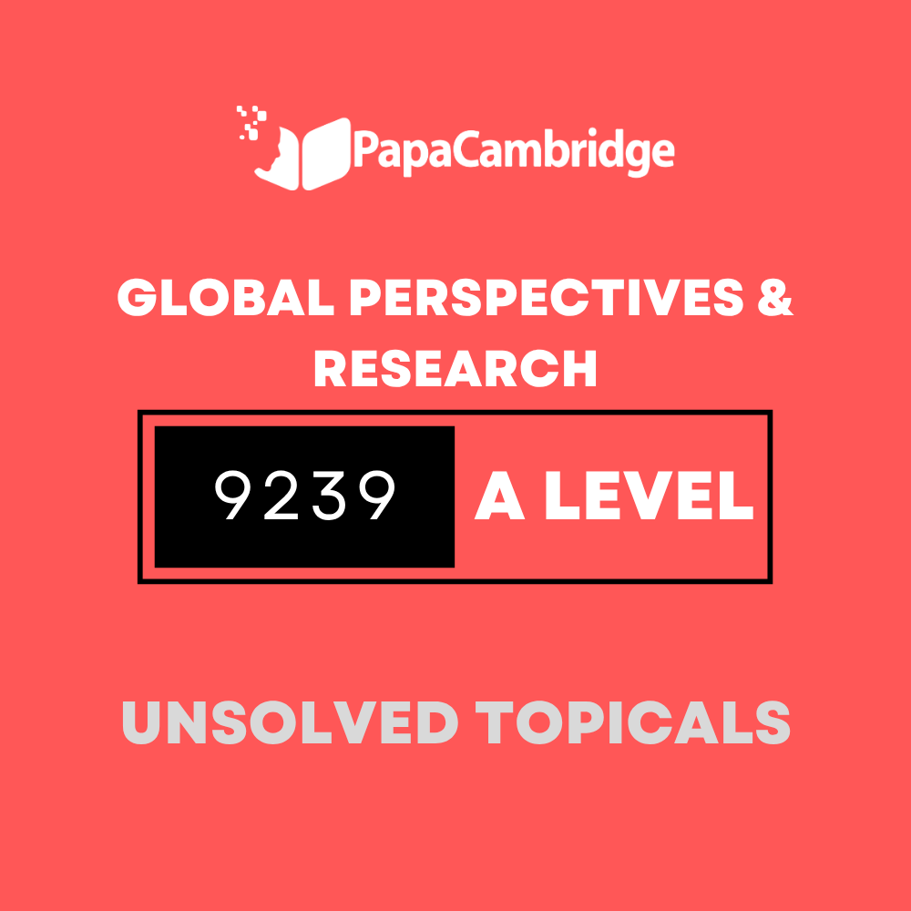 Global Perspectives & Research 9239 AS & A Level Topical Unsolved Past Papers (3 - 10 years)