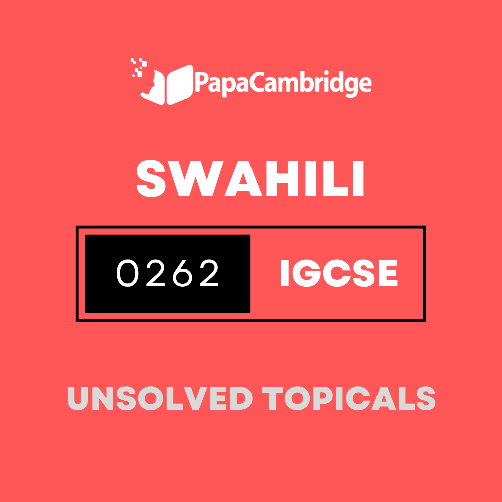 Swahili 0262 IGCSE Topical Unsolved Past Papers (3 - 10 years)
