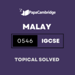 Malay – Foreign Language 0546 Topical Solved Past Papers (5 – 10 years)