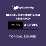 Global Perspectives and Research 9239 AS and A Level Topical Solved Past Papers (5 – 10 years)